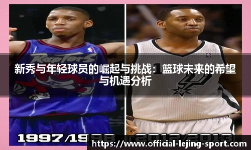新秀与年轻球员的崛起与挑战：篮球未来的希望与机遇分析
