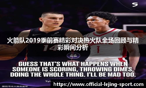 火箭队2019季前赛精彩对决热火队全场回顾与精彩瞬间分析
