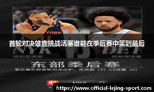 首轮对决雄鹿挑战活塞谁能在季后赛中笑到最后